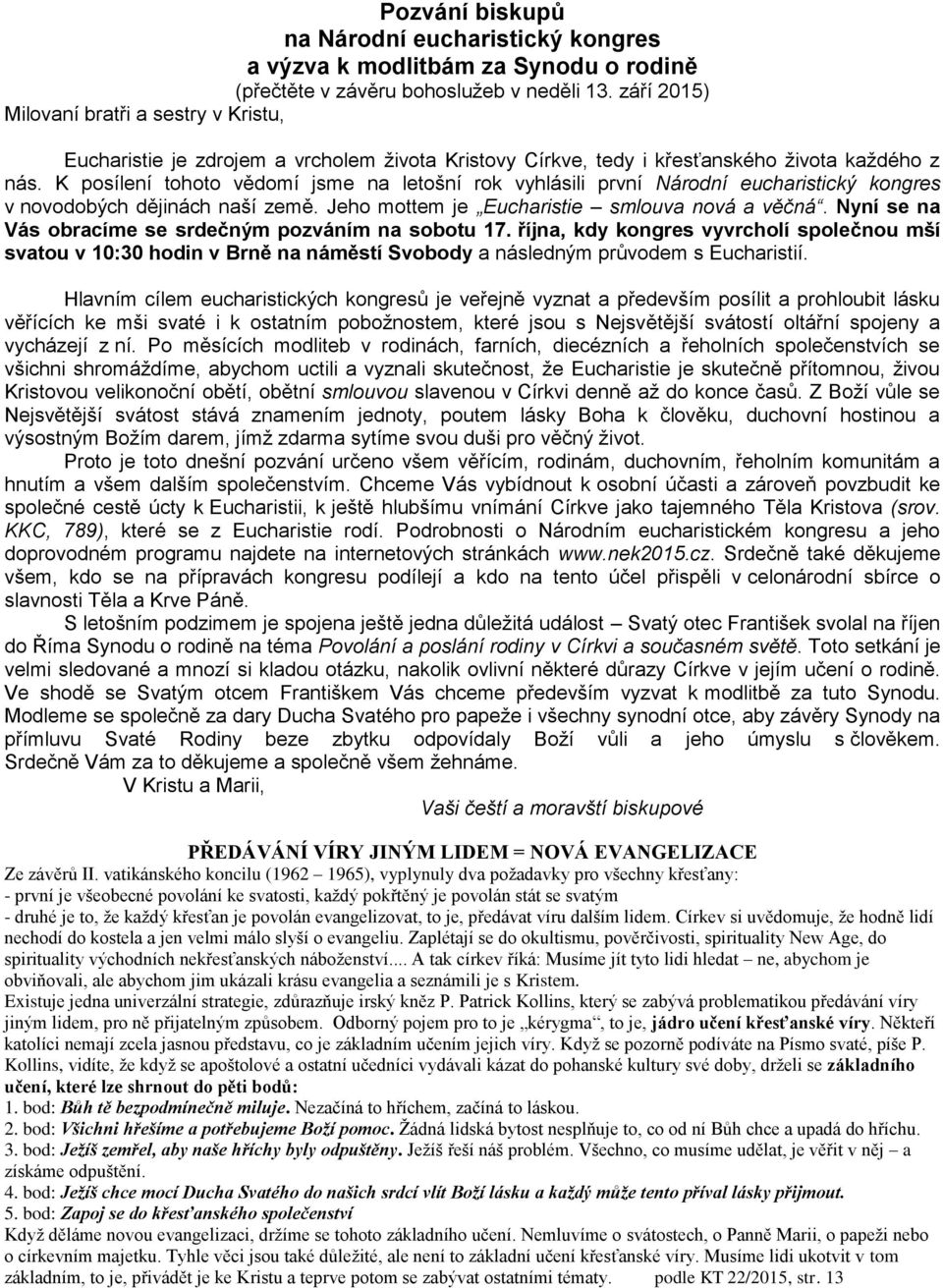 K posílení tohoto vědomí jsme na letošní rok vyhlásili první Národní eucharistický kongres v novodobých dějinách naší země. Jeho mottem je Eucharistie smlouva nová a věčná.