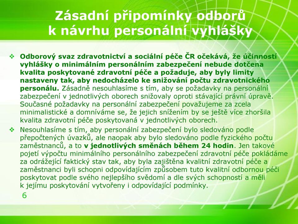 Zásadně nesouhlasíme s tím, aby se požadavky na personální zabezpečení v jednotlivých oborech snižovaly oproti stávající právní úpravě.