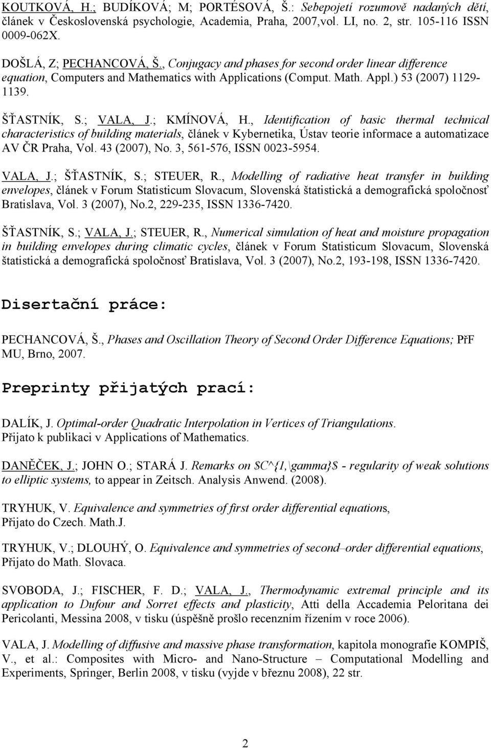 ; VALA, J.; KMÍNOVÁ, H., Identification of basic thermal technical characteristics of building materials, článek v Kybernetika, Ústav teorie informace a automatizace AV ČR Praha, Vol. 43 (2007), No.