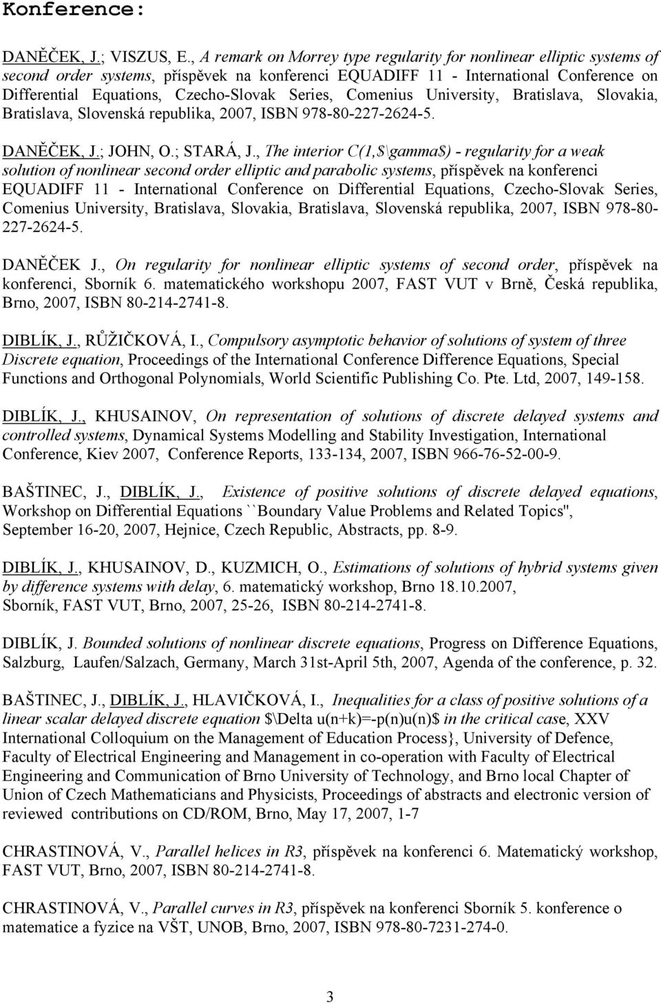 Series, Comenius University, Bratislava, Slovakia, Bratislava, Slovenská republika, 2007, ISBN 978-80-227-2624-5. DANĚČEK, J.; JOHN, O.; STARÁ, J.