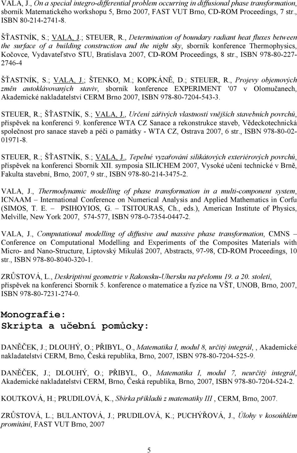 , Determination of boundary radiant heat fluxes between the surface of a building construction and the night sky, sborník konference Thermophysics, Kočovce, Vydavateľstvo STU, Bratislava 2007, CD-ROM