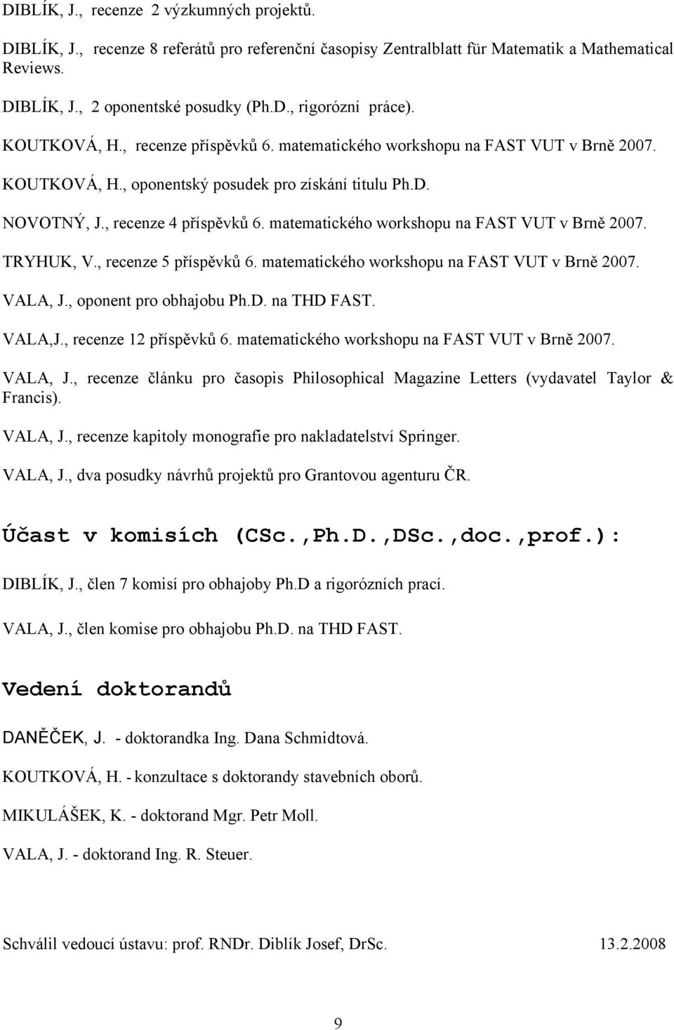 matematického workshopu na FAST VUT v Brně 2007. TRYHUK, V., recenze 5 příspěvků 6. matematického workshopu na FAST VUT v Brně 2007. VALA, J., oponent pro obhajobu Ph.D. na THD FAST. VALA,J.