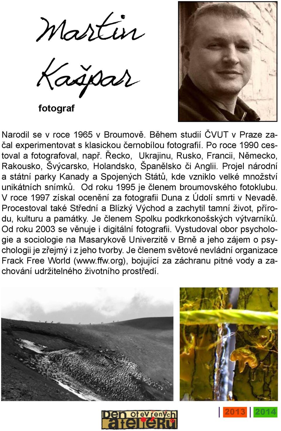 Od roku 1995 je členem broumovského fotoklubu. V roce 1997 získal ocenění za fotografii Duna z Údolí smrti v Nevadě.