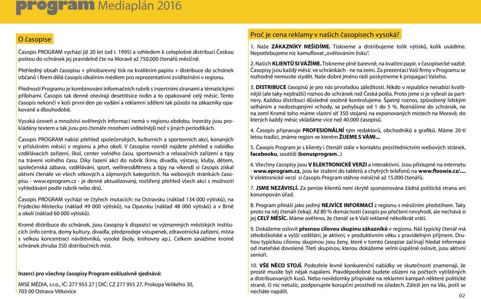 Předností Programu je kombinování informačních rubrik s inzertními stranami a tématickými přílohami. Časopis tak denně otevírají desetitisíce rodin a to opakovaně celý měsíc.