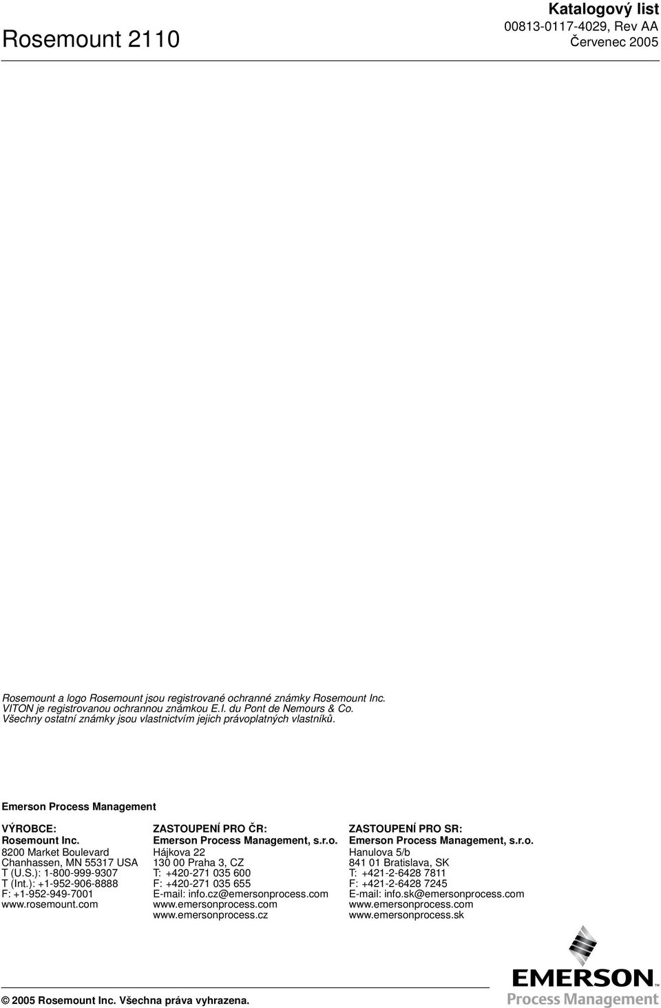 ): +1-952-906-8888 F: +1-952-949-7001 www.rosemount.com ZASTOUPENÍ PRO ČR: Emerson Process Management, s.r.o. Hájkova 22 130 00 Praha 3, CZ T: +420-271 035 600 F: +420-271 035 655 E-mail: info.