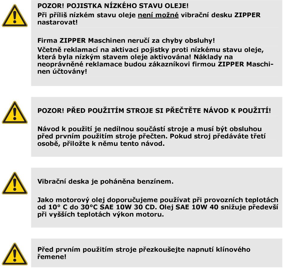 PŘED POUŽITÍM STROJE SI PŘEČTĚTE NÁVOD K POUŽITÍ! Návd k pužití je nedílnu sučástí strje a musí být bsluhu před prvním pužitím strje přečten. Pkud strj předáváte třetí sbě, přilžte k němu tent návd.