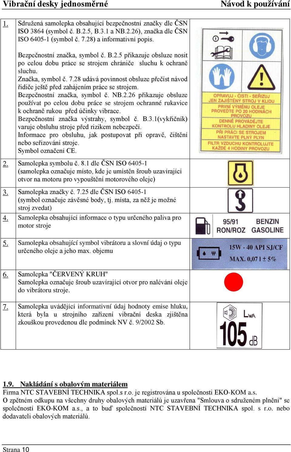 28 udává povinnost obsluze přečíst návod řidiče ještě před zahájením práce se strojem. Bezpečnostní značka, symbol č. NB.2.26 přikazuje obsluze používat po celou dobu práce se strojem ochranné rukavice k ochraně rukou před účinky vibrace.