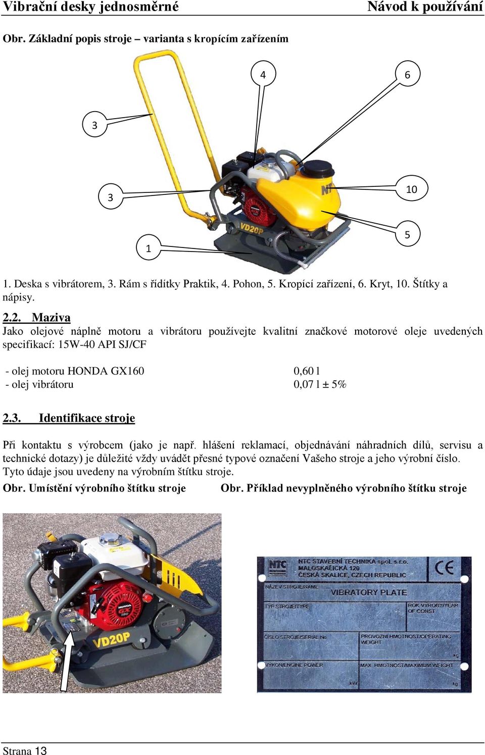 l ± 5% 2.3. Identifikace stroje Při kontaktu s výrobcem (jako je např.