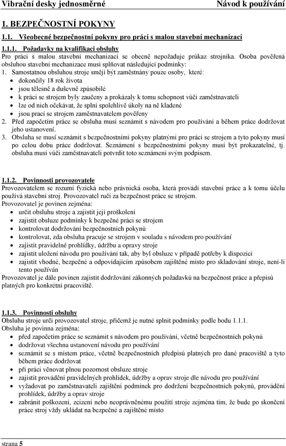 Samostatnou obsluhou stroje smějí být zaměstnány pouze osoby, které: dokončily 18 rok života jsou tělesně a duševně způsobilé k práci se strojem byly zaučeny a prokázaly k tomu schopnost vůči