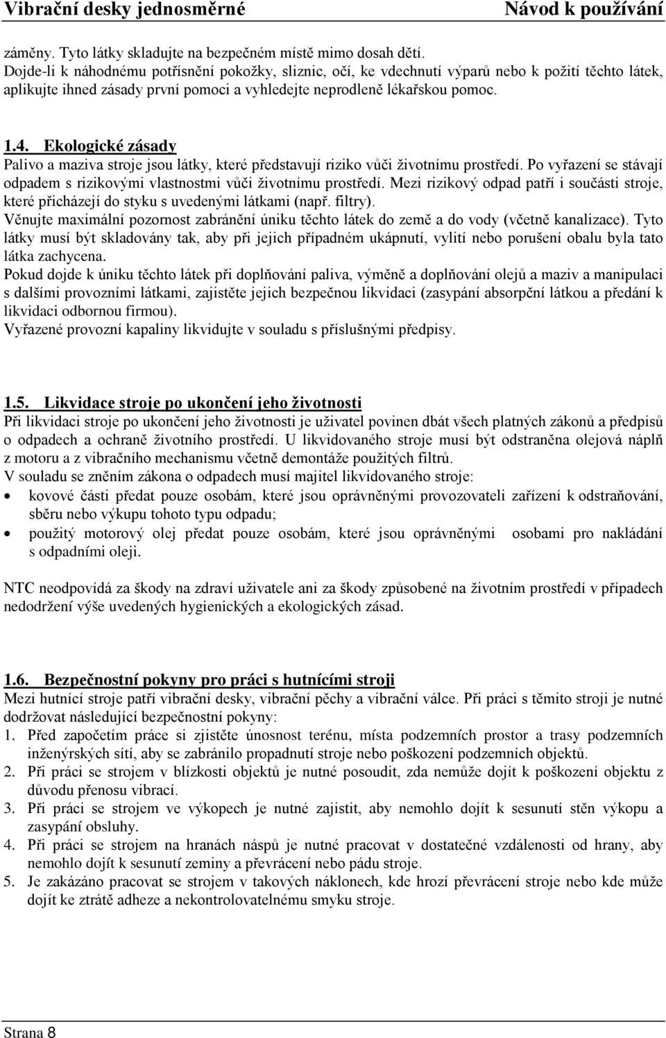 Ekologické zásady Palivo a maziva stroje jsou látky, které představují riziko vůči životnímu prostředí. Po vyřazení se stávají odpadem s rizikovými vlastnostmi vůči životnímu prostředí.