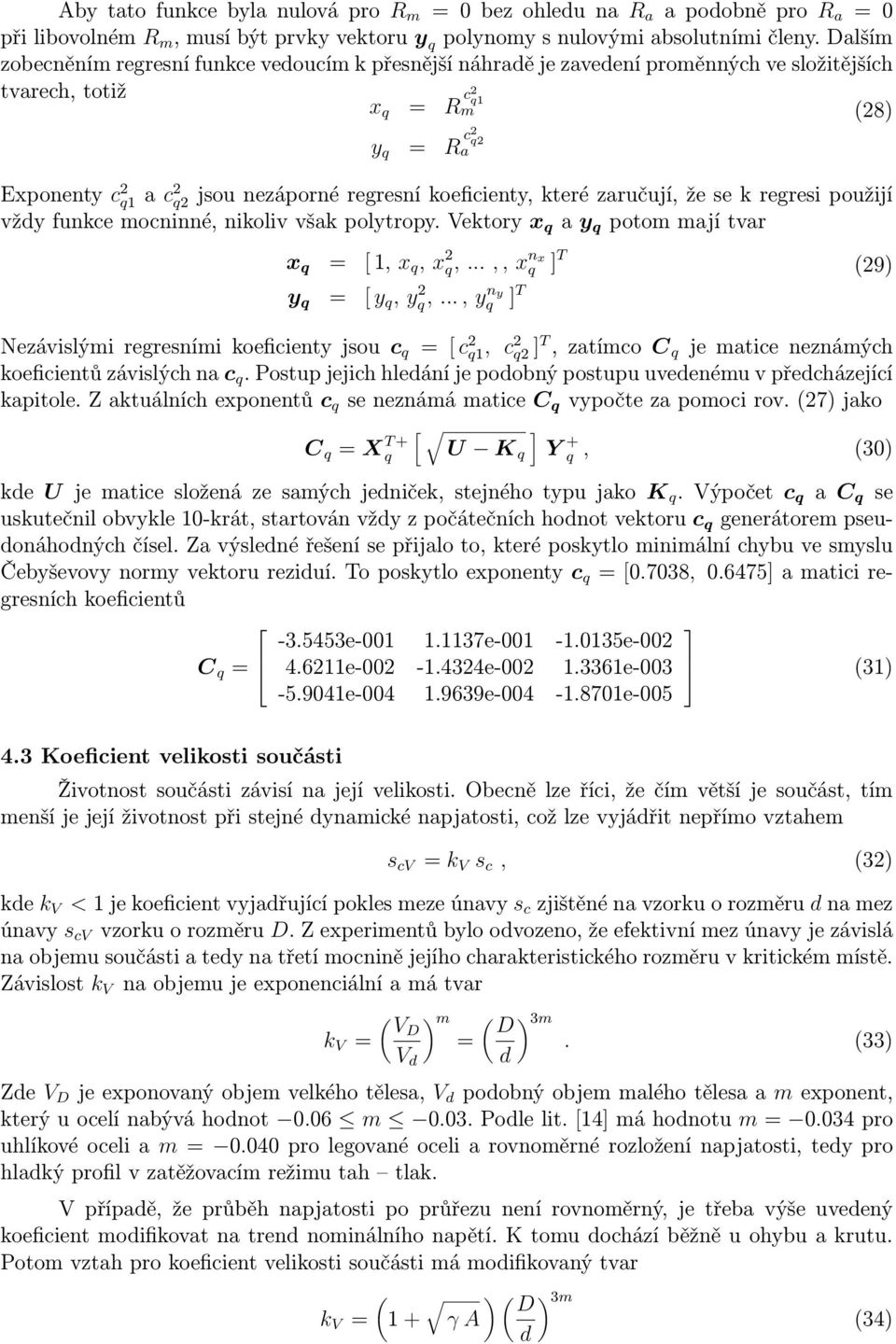 použijí vždy fukce mocié, ikoliv však polytropy Vektory x q a y q potom mají tvar x q = [ 1, x q, x 2 q,,, x x q (29) y q = [ y q, yq, 2, yq y ] T Nezávislými regresími koeficiety jsou c q = [ c 2