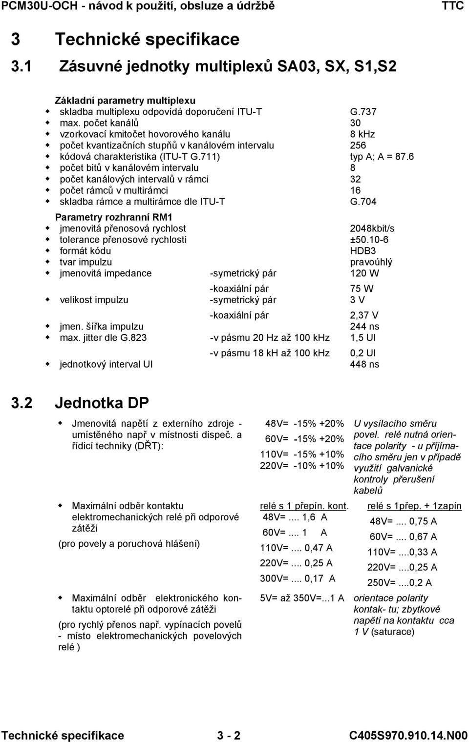 6 počet bitů v kanálovém intervalu 8 počet kanálových intervalů v rámci 32 počet rámců v multirámci 6 skladba rámce a multirámce dle ITU-T G.