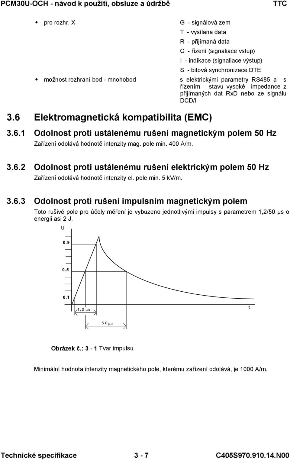 parametry RS485 a s řízením stavu vysoké impedance z přijímaných dat RxD nebo ze signálu DCD/I 3.6 Elektromagnetická kompatibilita (EMC) 3.6. Odolnost proti ustálenému rušení magnetickým polem 50 Hz Zařízení odolává hodnotě intenzity mag.