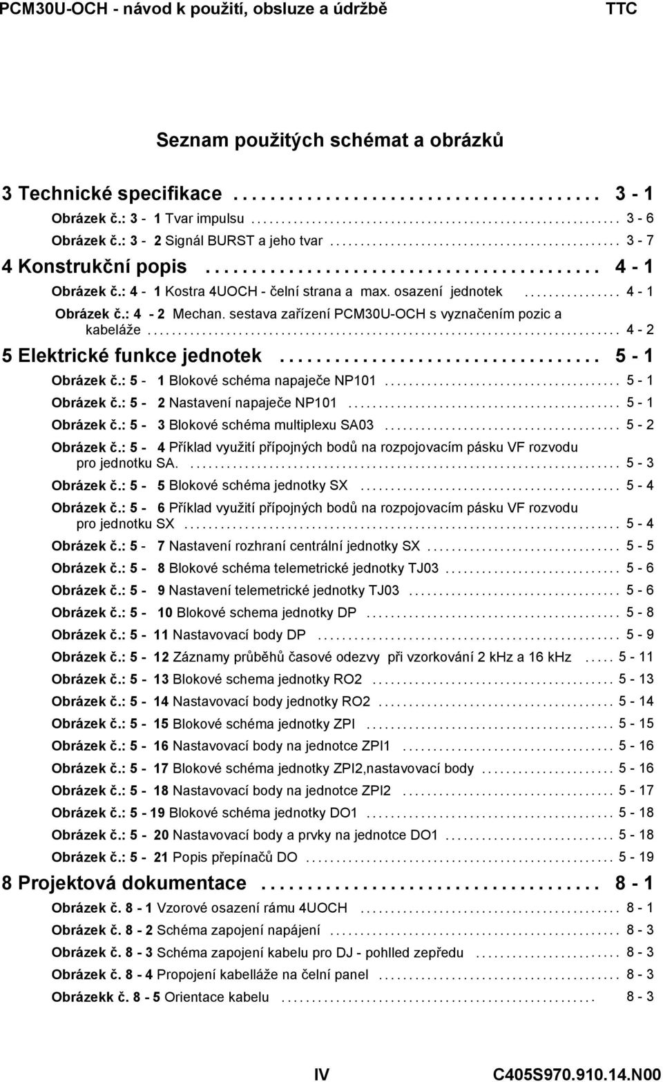 sestava zařízení s vyznačením pozic a kabeláže............................................................................ 4-2 5 Elektrické funkce jednotek................................... 5 - Obrázek č.