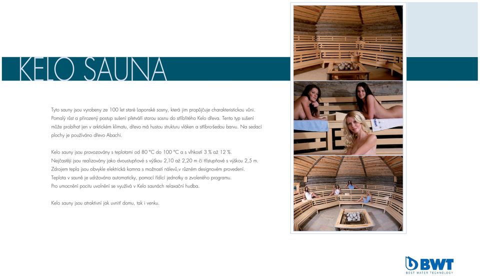 Kelo sauny jsou provozovány s teplotami od 80 C do 100 C a s vlhkostí 3 % až 12 %. Nejčastěji jsou realizovány jako dvoustupňové s výškou 2,10 až 2,20 m či třístupňové s výškou 2,5 m.