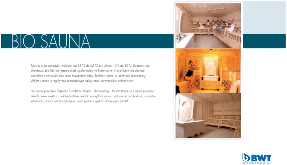 Teplota v sauně je udržována automaticky. Vlhkost v sauně je regulována automatickými nálevy popř. automatickým zvlhčovačem.