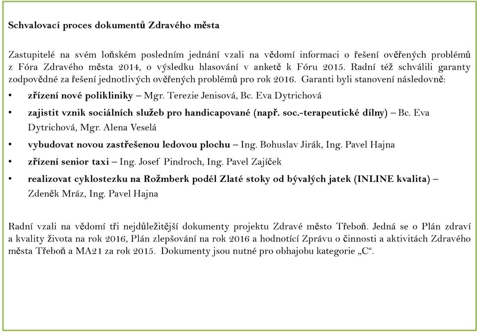 Terezie Jenisová, Bc. Eva Dytrichová zajistit vznik sociálních služeb pro handicapované (např. soc.-terapeutické dílny) Bc. Eva Dytrichová, Mgr.