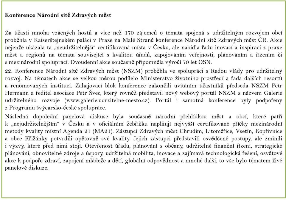 Akce nejenže ukázala ta neudržitelnější certifikovaná místa v Česku, ale nabídla řadu inovací a inspirací z praxe měst a regionů na témata související s kvalitou úřadů, zapojováním veřejnosti,