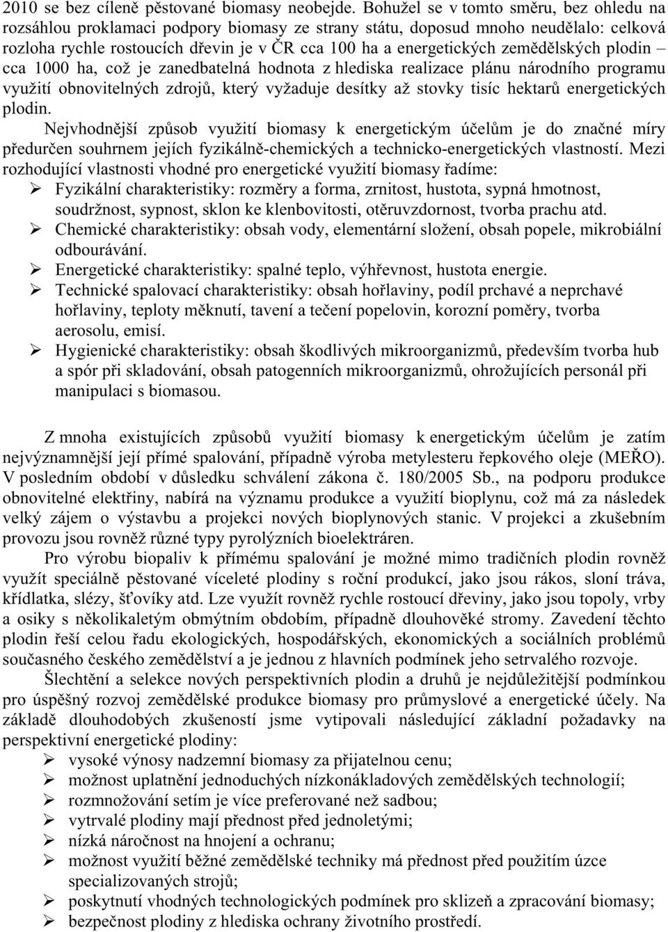 lských plodin cca 1000 ha, což je zanedbatelná hodnota z hlediska realizace plánu národního programu využití obnovitelných zdroj, který vyžaduje desítky až stovky tisíc hektar energetických plodin.