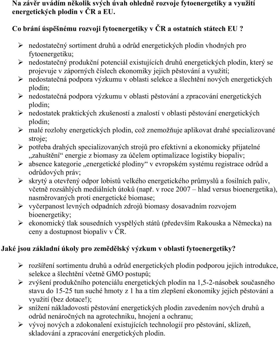 ekonomiky jejich p stování a využití; nedostate ná podpora výzkumu v oblasti selekce a šlecht ní nových energetických plodin; nedostate ná podpora výzkumu v oblasti p stování a zpracování