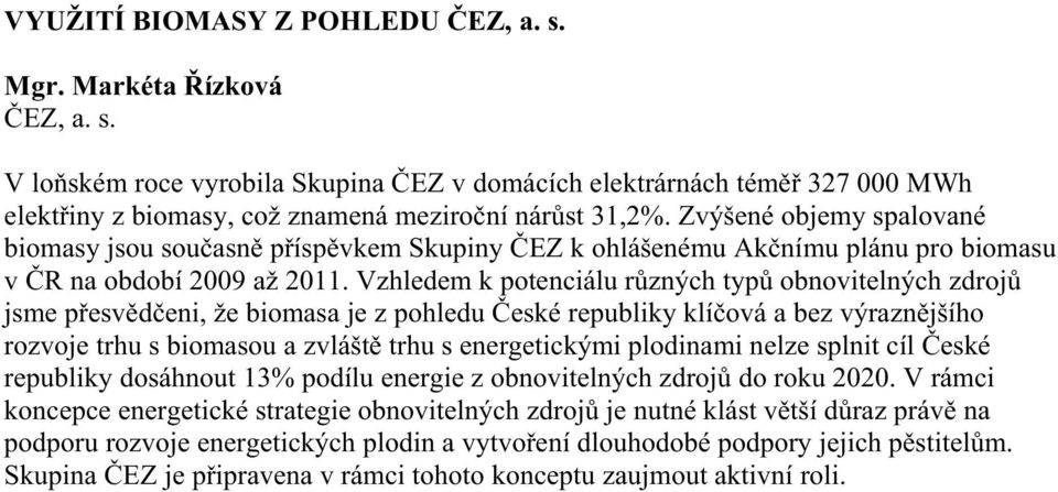 Vzhledem k potenciálu r zných typ obnovitelných zdroj jsme p esv d eni, že biomasa je z pohledu eské republiky klí ová a bez výrazn jšího rozvoje trhu s biomasou a zvlášt trhu s energetickými