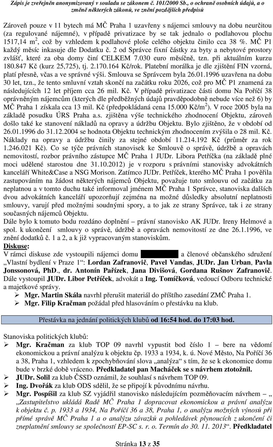 030 euro měsíčně, tzn. při aktuálním kurzu 180.847 Kč (kurz 25,725), tj. 2.170.164 Kč/rok. Platební morálka je dle zjištění FIN vzorná, platí přesně, včas a ve správné výši.