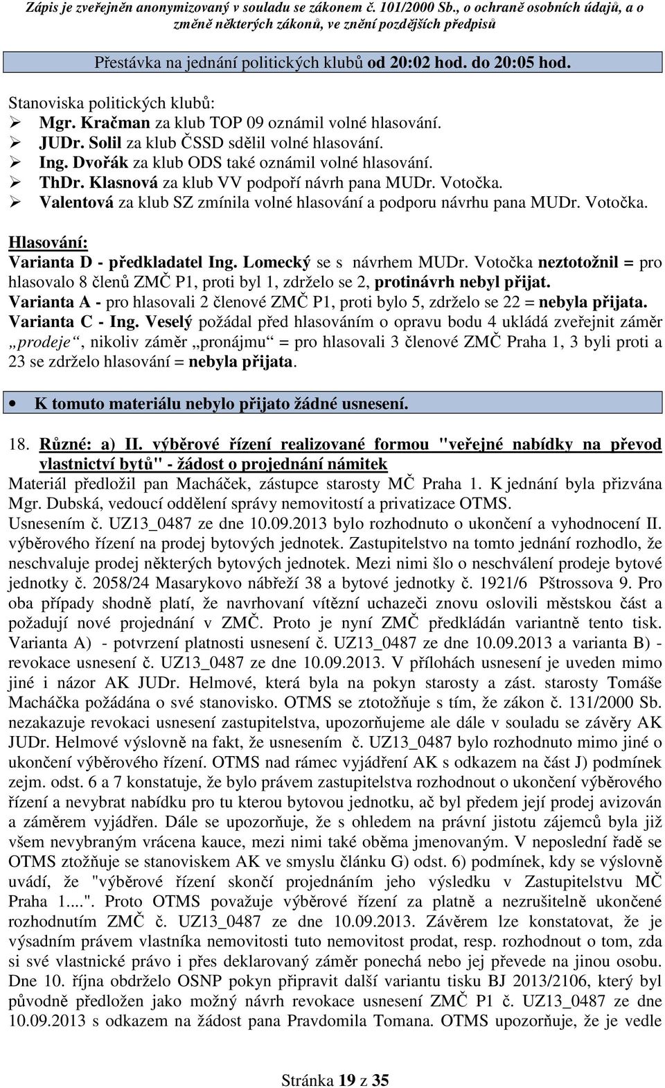 Lomecký se s návrhem MUDr. Votočka neztotožnil = pro hlasovalo 8 členů ZMČ P1, proti byl 1, zdrželo se 2, protinávrh nebyl přijat.