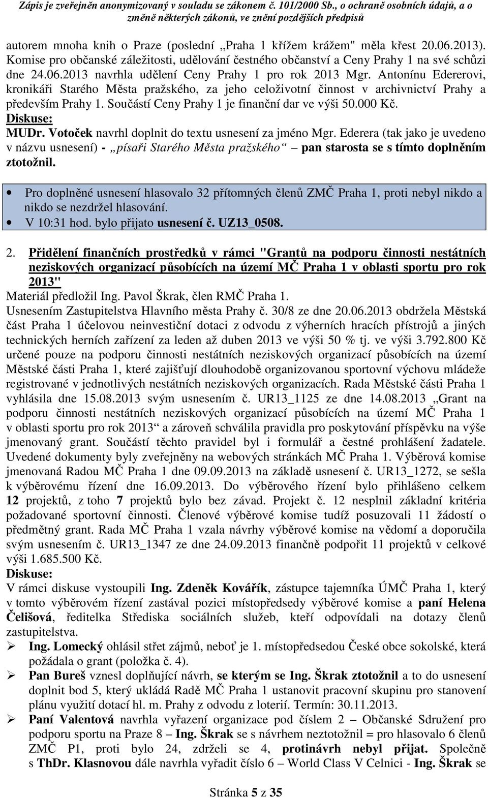 Votoček navrhl doplnit do textu usnesení za jméno Mgr. Ederera (tak jako je uvedeno v názvu usnesení) - písaři Starého Města pražského pan starosta se s tímto doplněním ztotožnil.