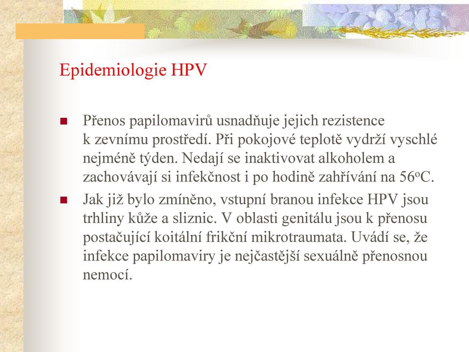 Nedají se inaktivovat alkoholem a zachovávají si infekčnost i po hodině zahřívání na 56 o C.