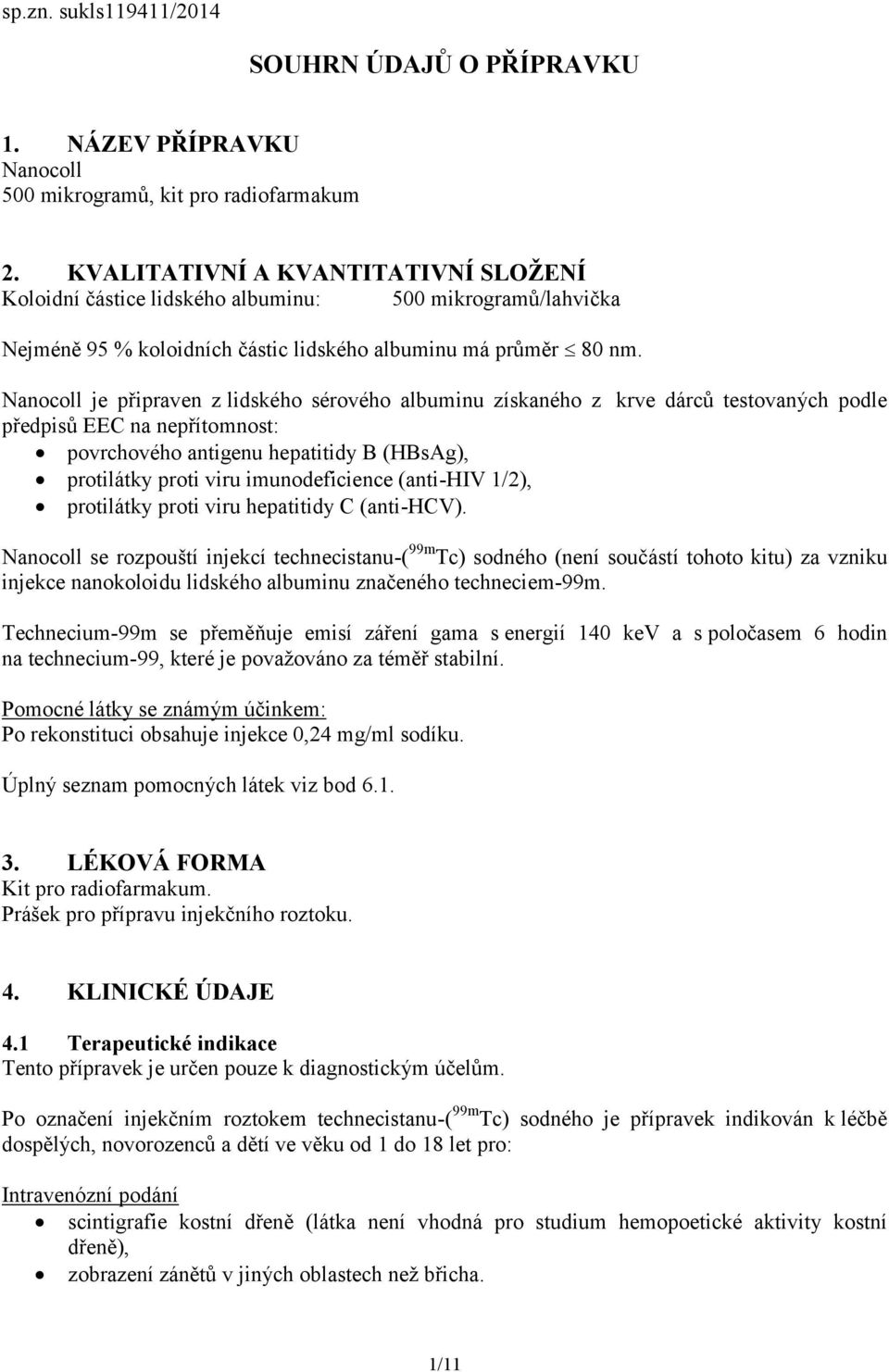 Nanocoll je připraven z lidského sérového albuminu získaného z krve dárců testovaných podle předpisů EEC na nepřítomnost: povrchového antigenu hepatitidy B (HBsAg), protilátky proti viru