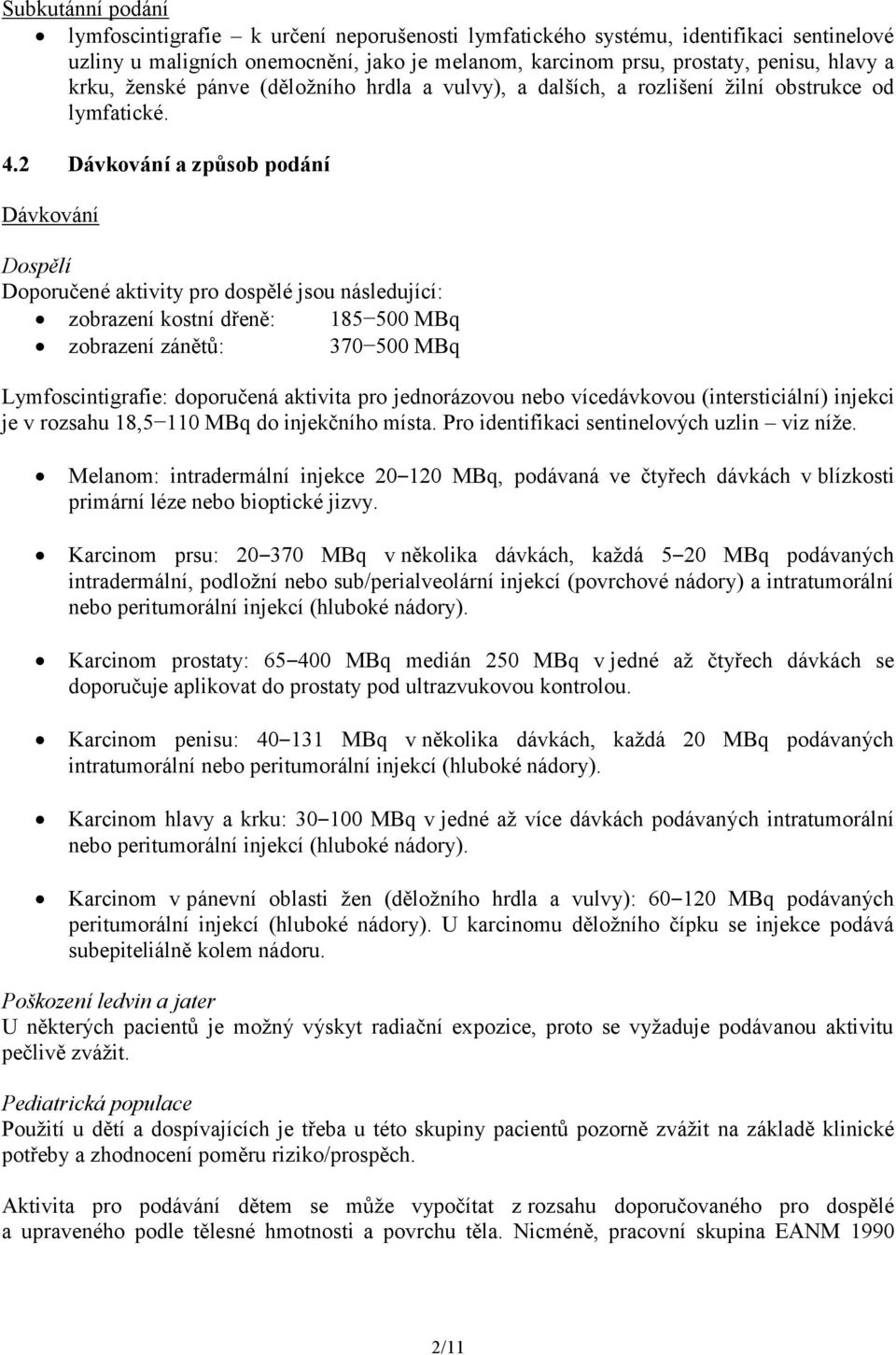 2 Dávkování a způsob podání Dávkování Dospělí Doporučené aktivity pro dospělé jsou následující: zobrazení kostní dřeně: 185 500 MBq zobrazení zánětů: 370 500 MBq Lymfoscintigrafie: doporučená