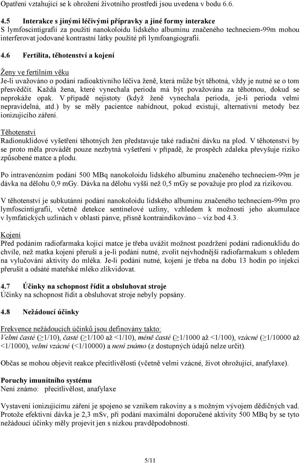 použité při lymfoangiografii. 4.6 Fertilita, těhotenství a kojení Ženy ve fertilním věku Je-li uvažováno o podání radioaktivního léčiva ženě, která může být těhotná, vždy je nutné se o tom přesvědčit.