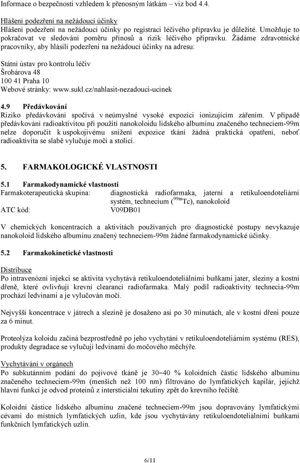 Žádáme zdravotnické pracovníky, aby hlásili podezření na nežádoucí účinky na adresu: Státní ústav pro kontrolu léčiv Šrobárova 48 100 41 Praha 10 Webové stránky: www.sukl.