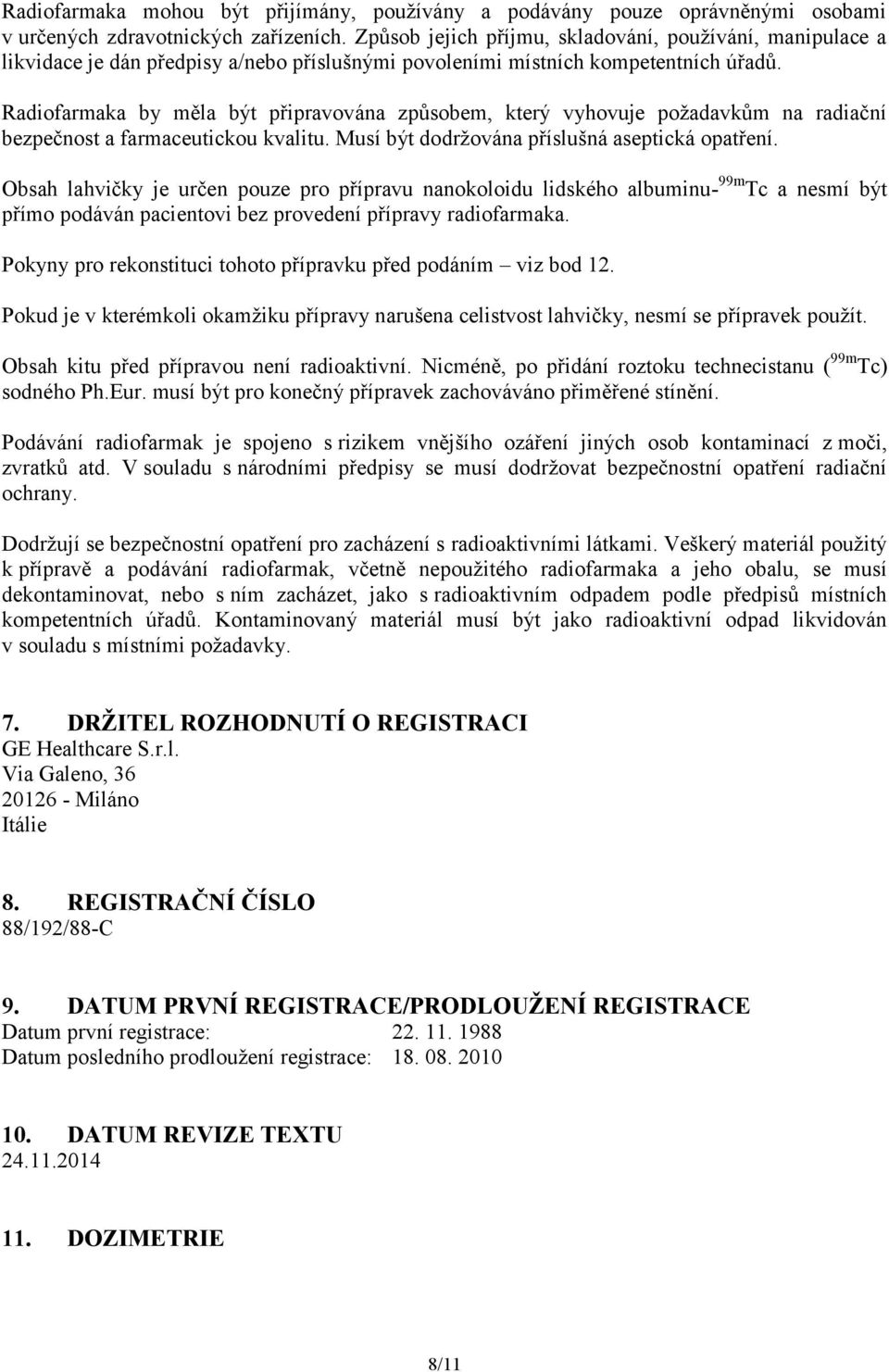 Radiofarmaka by měla být připravována způsobem, který vyhovuje požadavkům na radiační bezpečnost a farmaceutickou kvalitu. Musí být dodržována příslušná aseptická opatření.