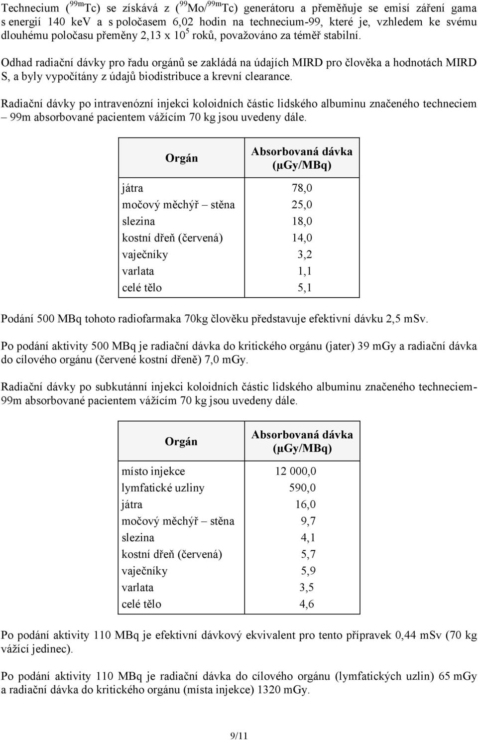 Odhad radiační dávky pro řadu orgánů se zakládá na údajích MIRD pro člověka a hodnotách MIRD S, a byly vypočítány z údajů biodistribuce a krevní clearance.