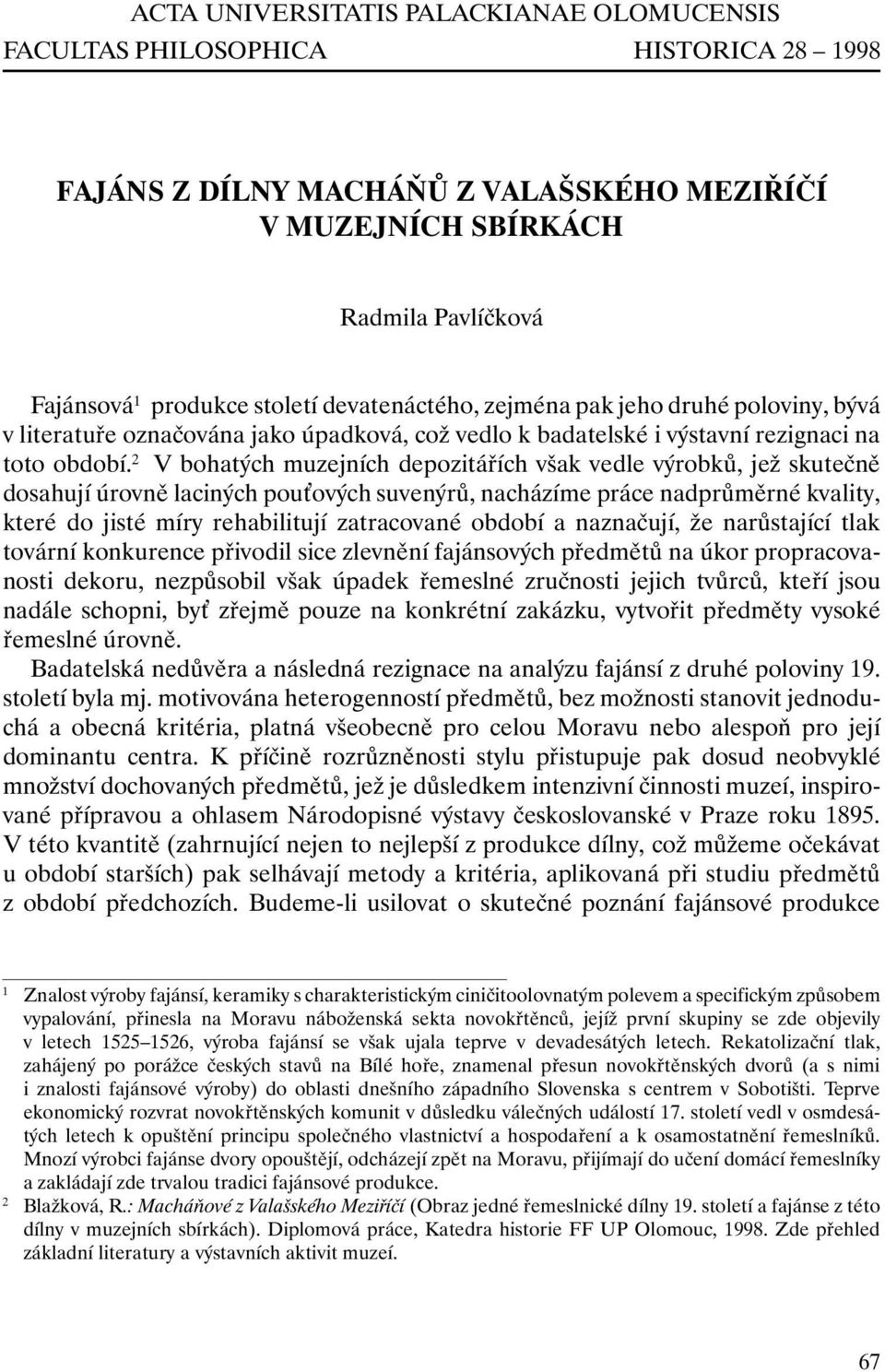 2 V bohatých muzejních depozitářích však vedle výrobků, jež skutečně dosahují úrovně laciných pou ových suvenýrů, nacházíme práce nadprůměrné kvality, které do jisté míry rehabilitují zatracované