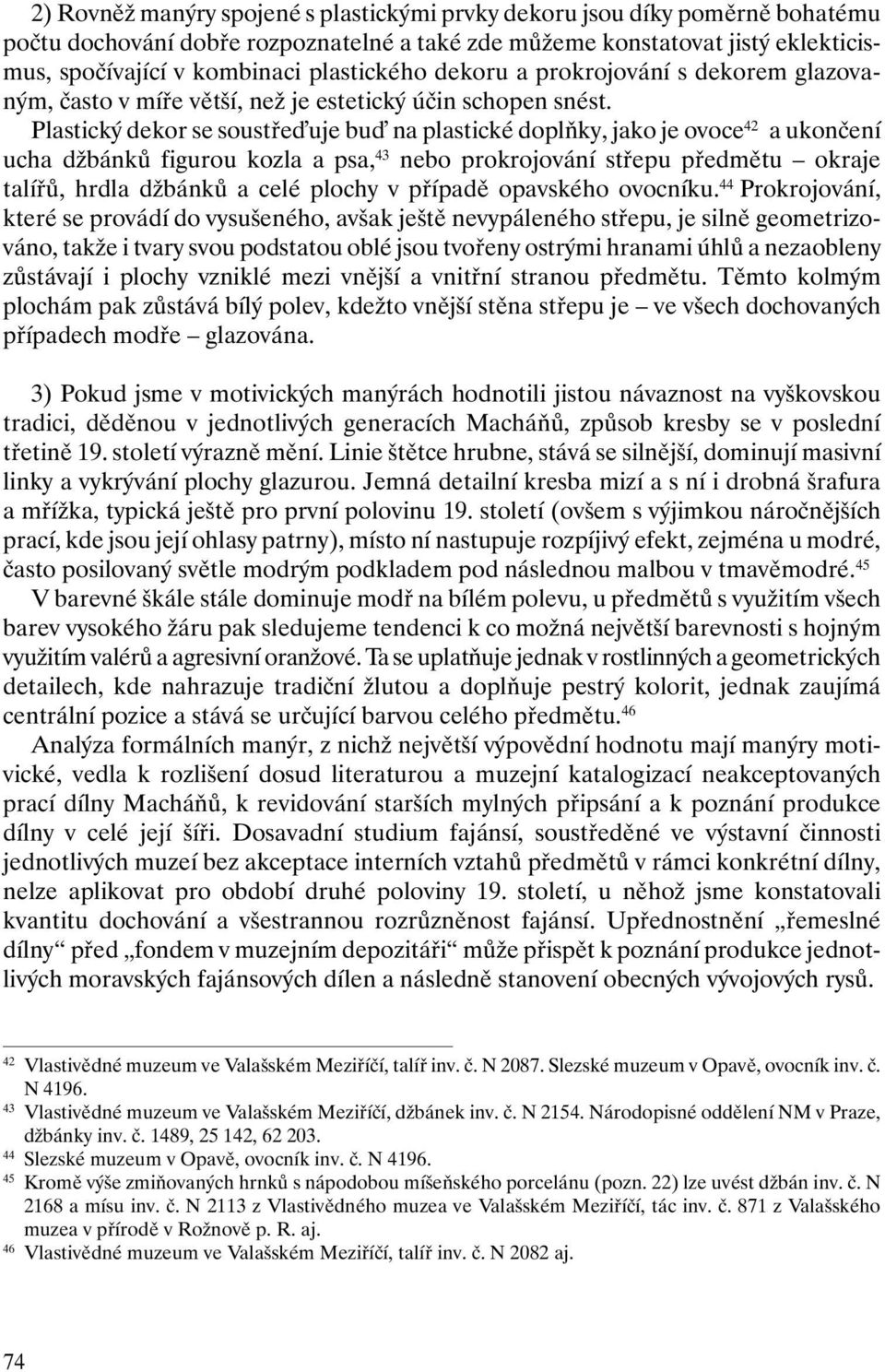 Plastický dekor se soustře uje bu na plastické doplňky, jako je ovoce 42 a ukončení ucha džbánků figurou kozla a psa, 43 nebo prokrojování střepu předmětu okraje talířů, hrdla džbánků a celé plochy v