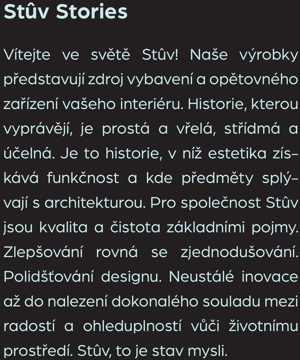 Je to historie, v níž estetika získává funkčnost a kde předměty splývají s architekturou.