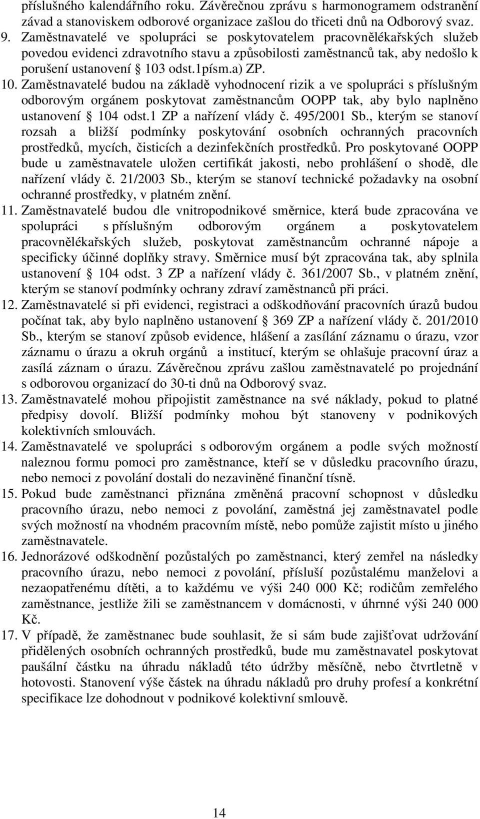 odst.1písm.a) ZP. 10. Zaměstnavatelé budou na základě vyhodnocení rizik a ve spolupráci s příslušným odborovým orgánem poskytovat zaměstnancům OOPP tak, aby bylo naplněno ustanovení 104 odst.