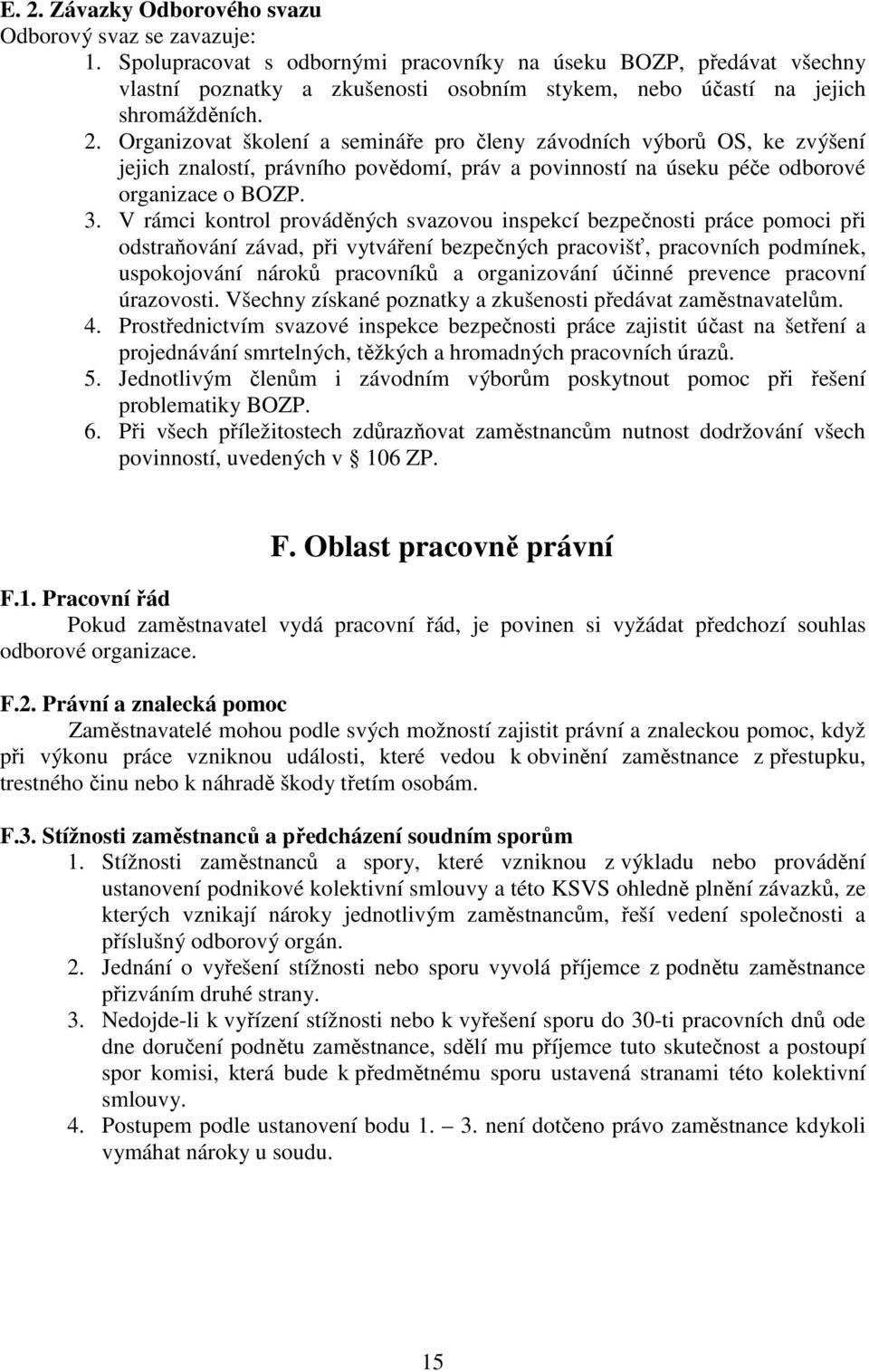 Organizovat školení a semináře pro členy závodních výborů OS, ke zvýšení jejich znalostí, právního povědomí, práv a povinností na úseku péče odborové organizace o BOZP. 3.