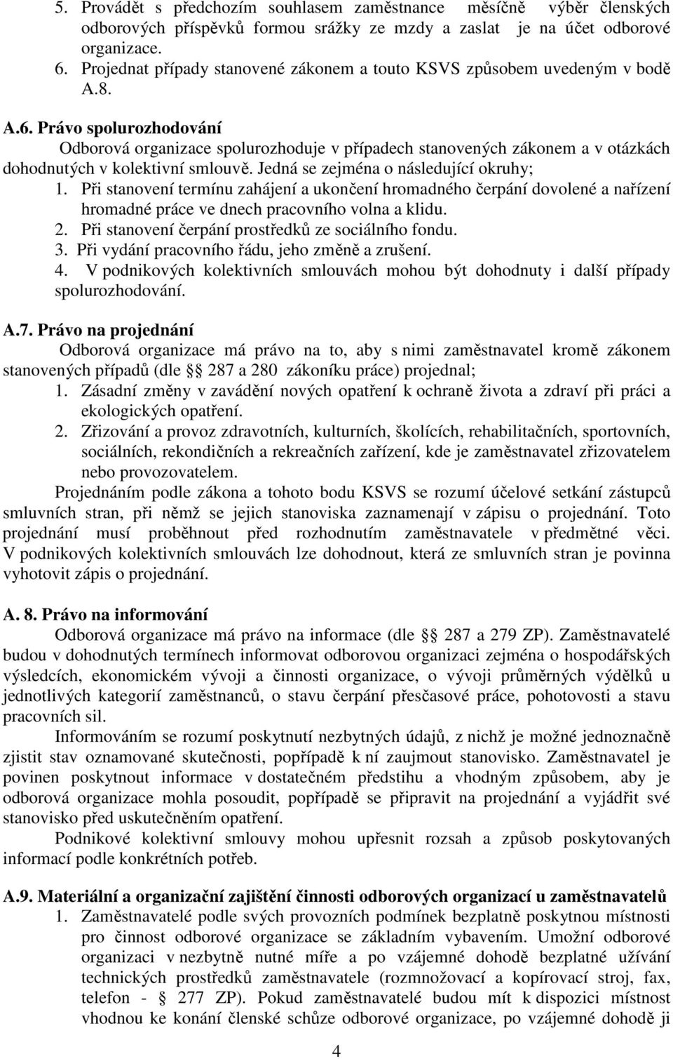 Právo spolurozhodování Odborová organizace spolurozhoduje v případech stanovených zákonem a v otázkách dohodnutých v kolektivní smlouvě. Jedná se zejména o následující okruhy; 1.