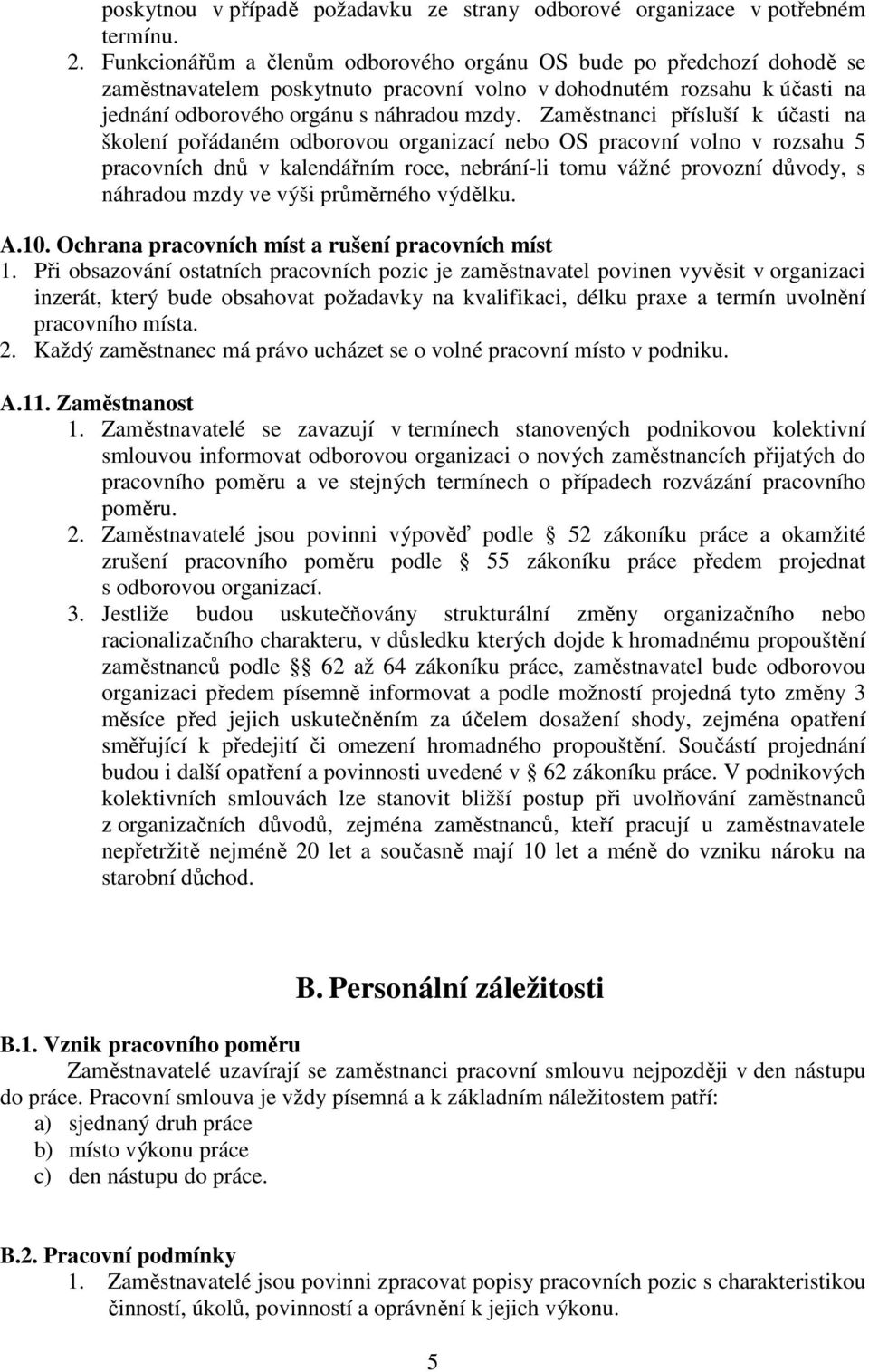 Zaměstnanci přísluší k účasti na školení pořádaném odborovou organizací nebo OS pracovní volno v rozsahu 5 pracovních dnů v kalendářním roce, nebrání-li tomu vážné provozní důvody, s náhradou mzdy ve