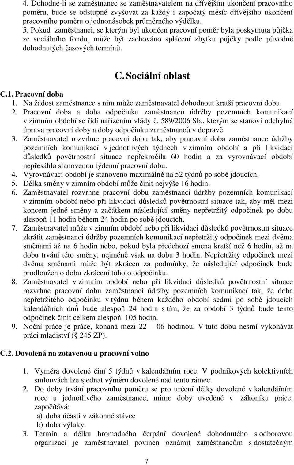 Pokud zaměstnanci, se kterým byl ukončen pracovní poměr byla poskytnuta půjčka ze sociálního fondu, může být zachováno splácení zbytku půjčky podle původně dohodnutých časových termínů. C.