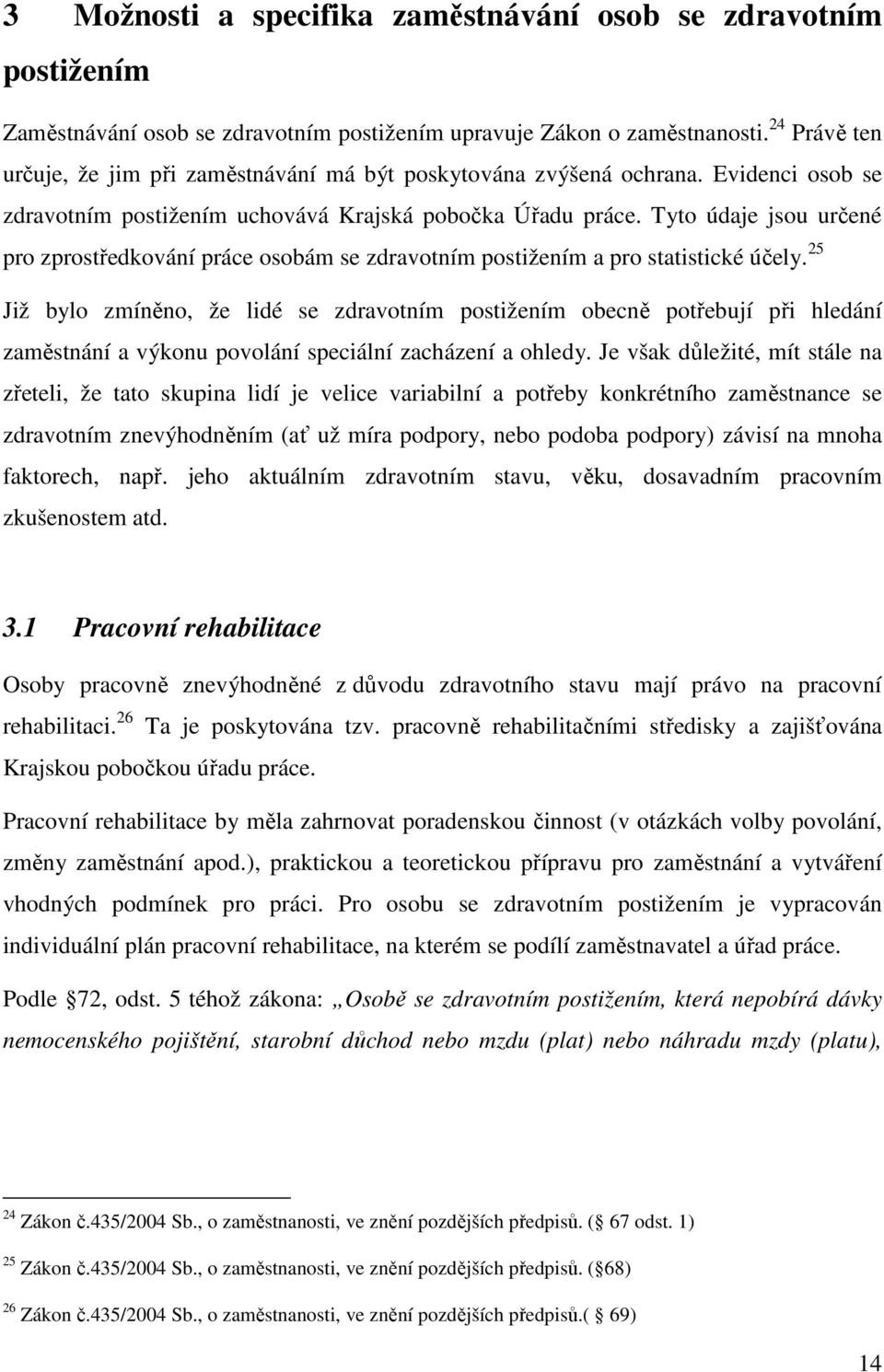 Tyto údaje jsou určené pro zprostředkování práce osobám se zdravotním postižením a pro statistické účely.