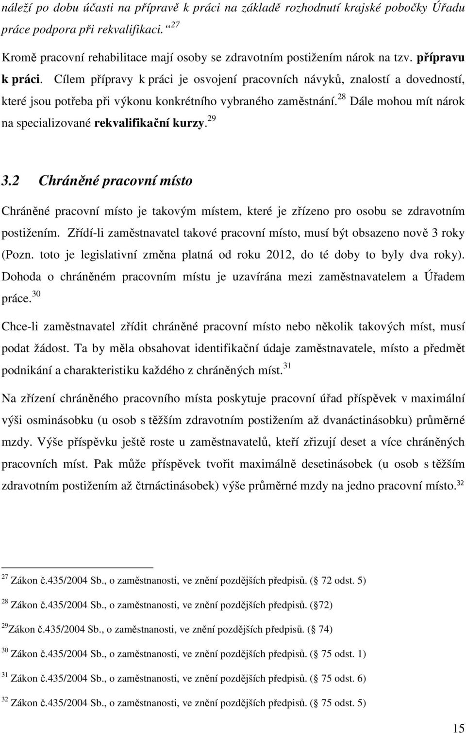 28 Dále mohou mít nárok na specializované rekvalifikační kurzy. 29 3.2 Chráněné pracovní místo Chráněné pracovní místo je takovým místem, které je zřízeno pro osobu se zdravotním postižením.