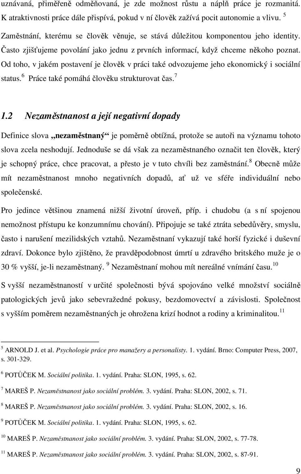 Od toho, v jakém postavení je člověk v práci také odvozujeme jeho ekonomický i sociální status. 6 Práce také pomáhá člověku strukturovat čas. 7 1.