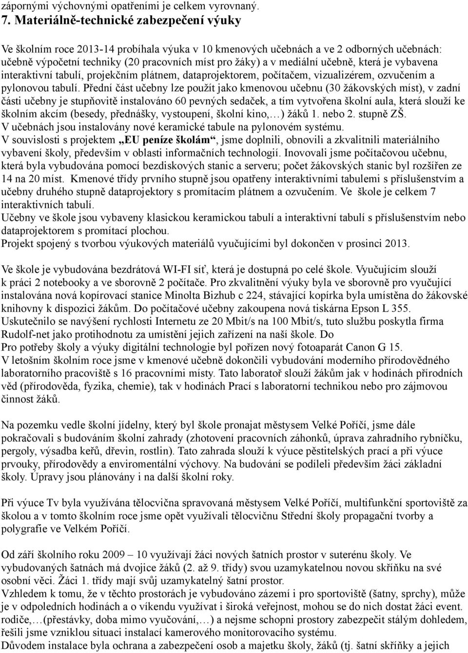 učebně, která je vybavena interaktivní tabulí, projekčním plátnem, dataprojektorem, počítačem, vizualizérem, ozvučením a pylonovou tabulí.