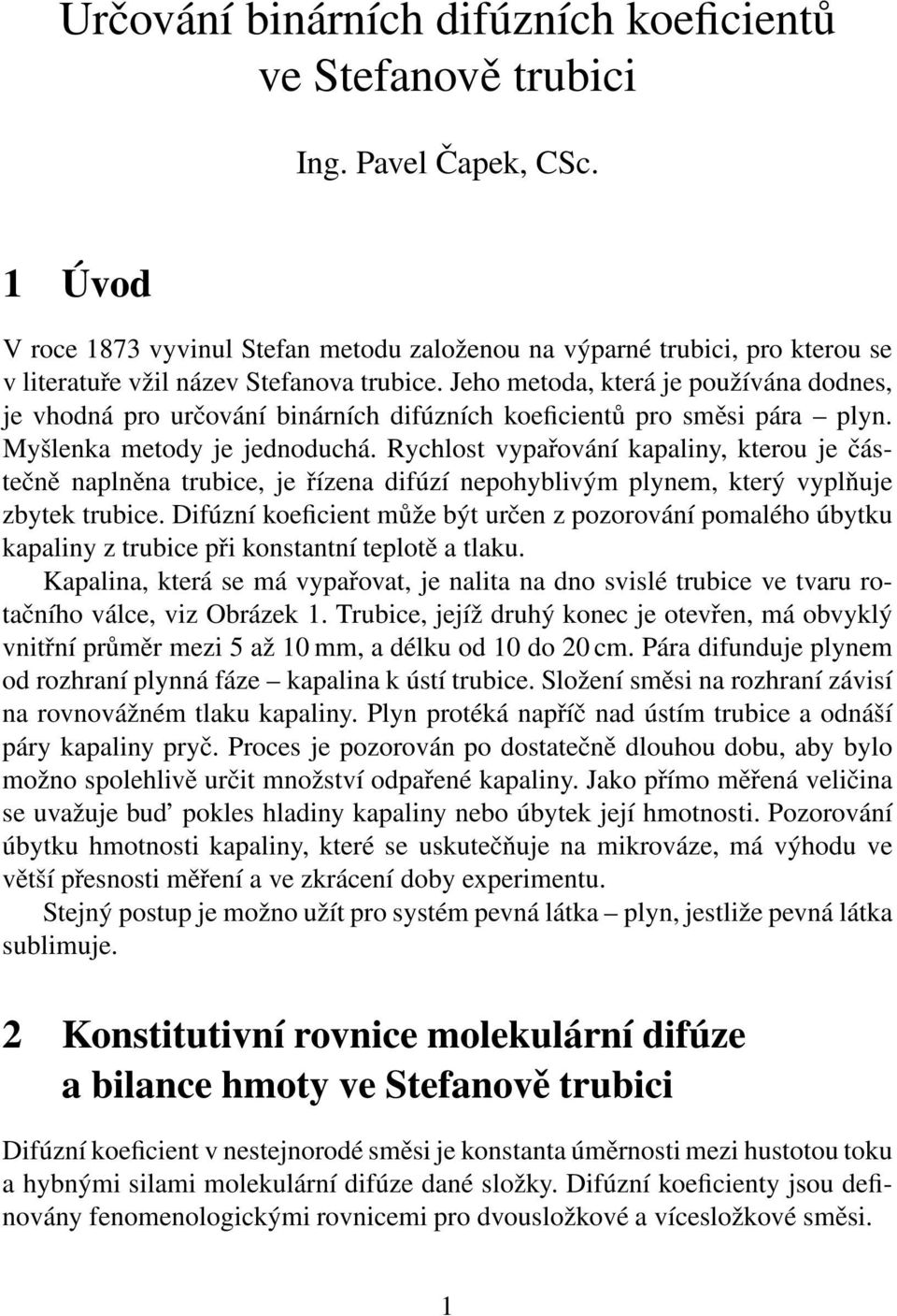 Jeho metoda, která je používána dodnes, je vhodná pro určování binárních difúzních koeficientů pro směsi pára plyn. Myšlenka metody je jednoduchá.