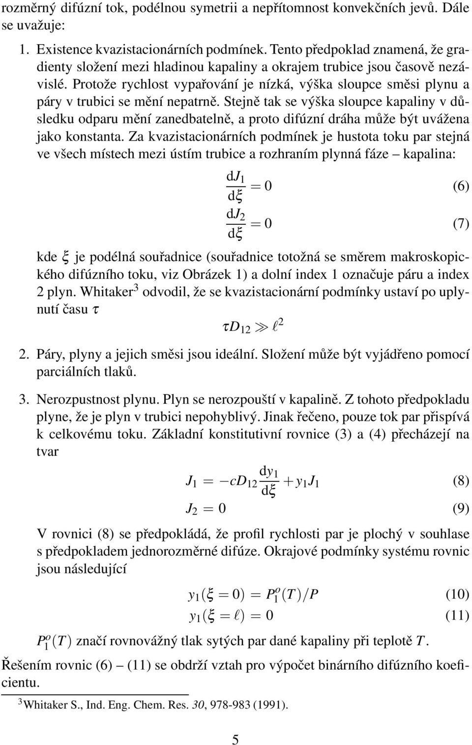 Protože rychlost vypařování je nízká, výška sloupce směsi plynu a páry v trubici se mění nepatrně.