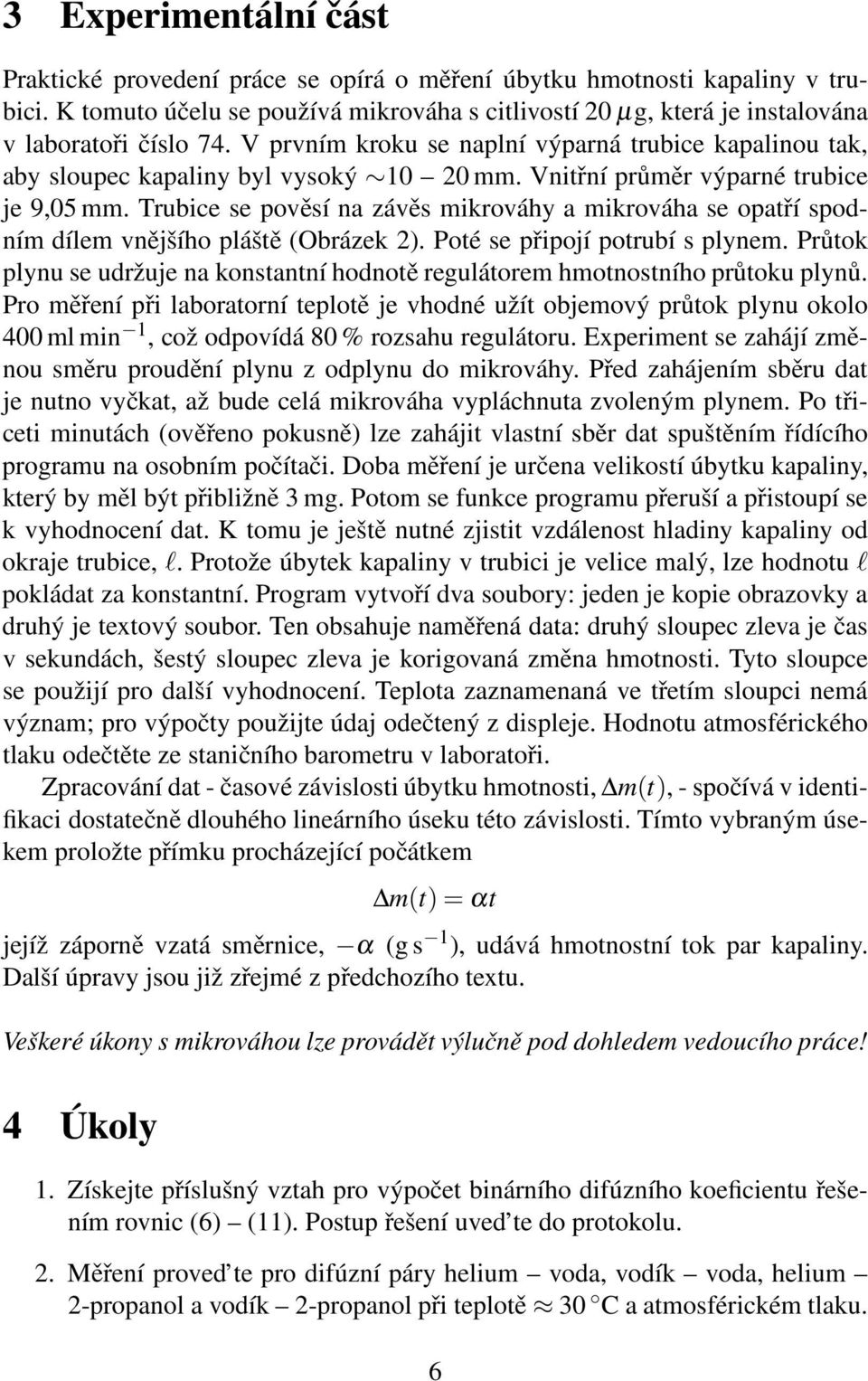 Vnitřní průměr výparné trubice je 9,05 mm. Trubice se pověsí na závěs mikrováhy a mikrováha se opatří spodním dílem vnějšího pláště (Obrázek 2). Poté se připojí potrubí s plynem.